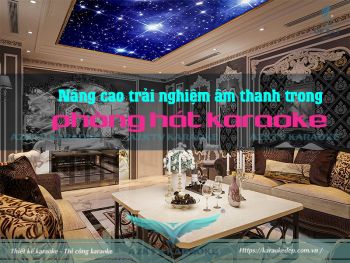 Nâng cao trải nghiệm âm thanh trong thiết kế phòng hát karaoke AZKTV